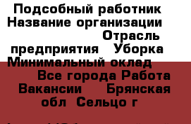 Подсобный работник › Название организации ­ Fusion Service › Отрасль предприятия ­ Уборка › Минимальный оклад ­ 17 600 - Все города Работа » Вакансии   . Брянская обл.,Сельцо г.